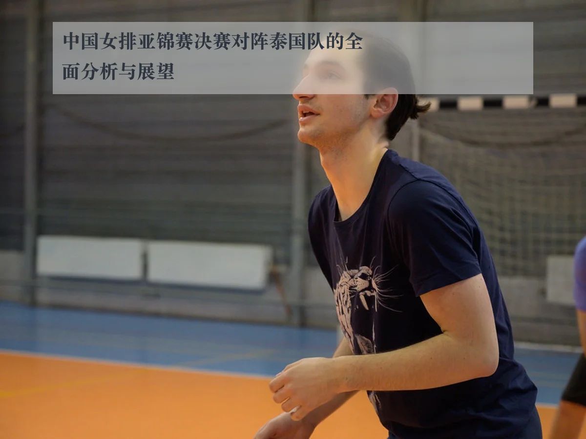 中国女排亚锦赛决赛对阵泰国队的全面分析与展望