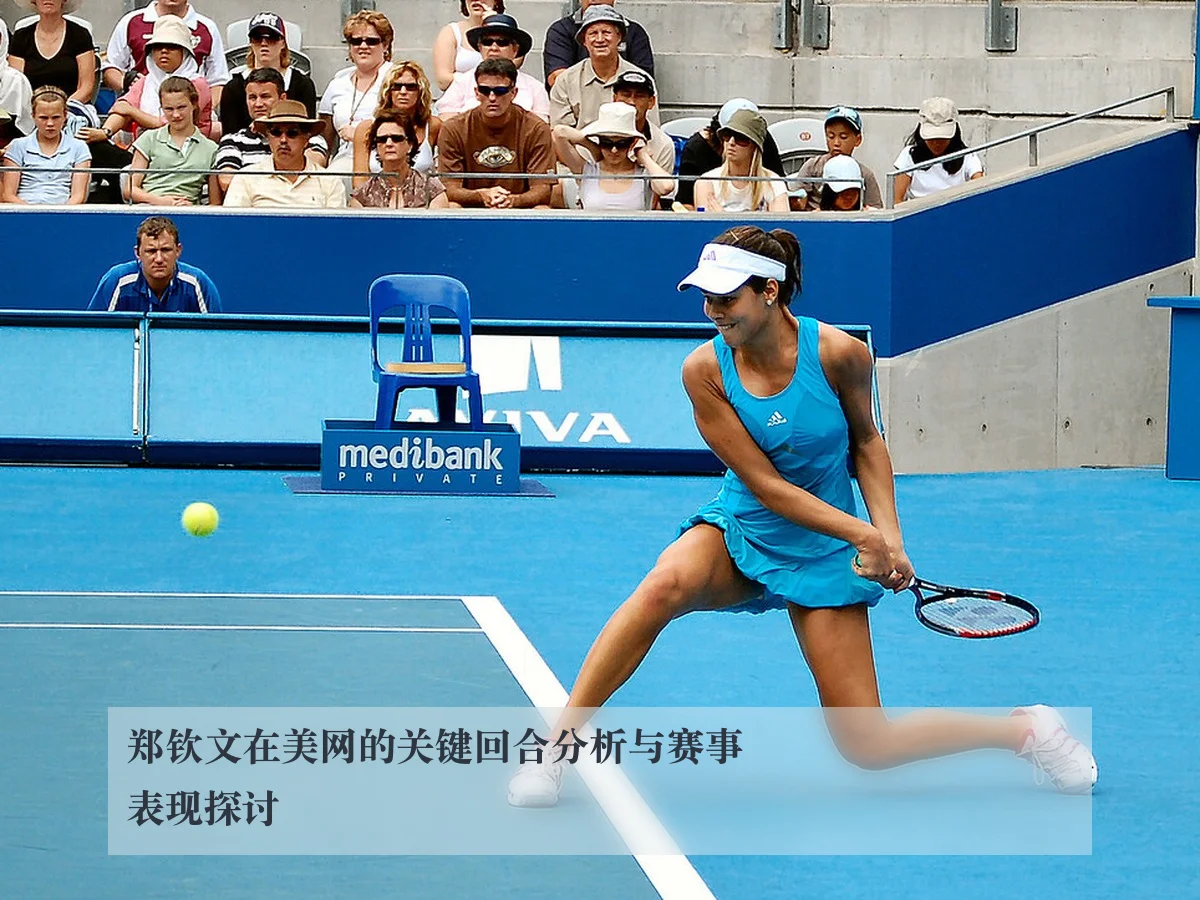 郑钦文在美网的关键回合分析与赛事表现探讨